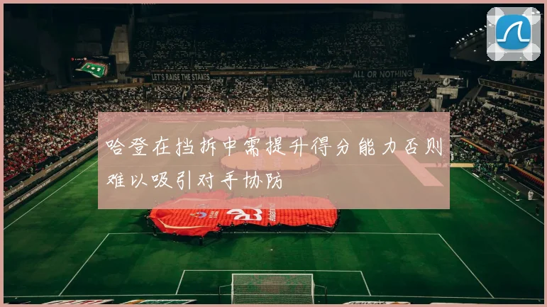 哈登在挡拆中需提升得分能力否则难以吸引对手协防