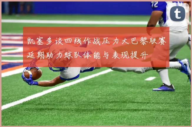 凯塞多谈四线作战压力大巴黎联赛延期助力球队体能与表现提升
